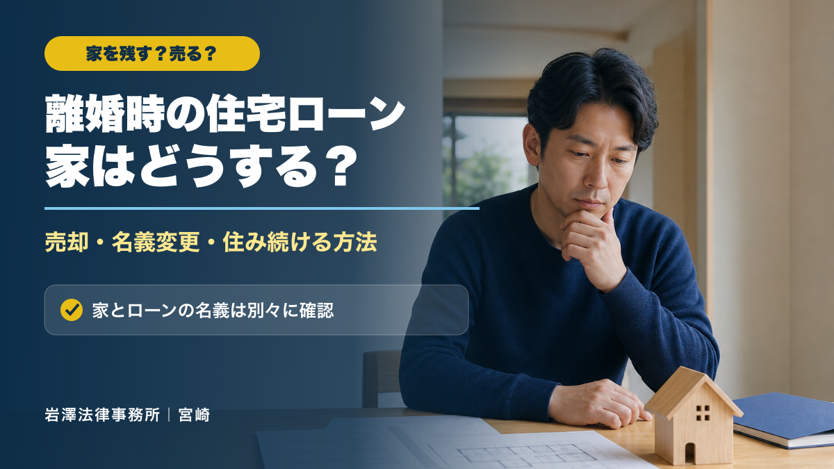 離婚時に住宅ローンが残る家はどうする？売却・名義変更・住み続ける方法
