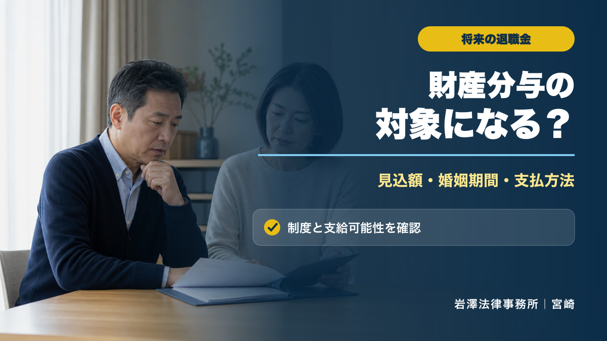 将来の退職金も財産分与の対象？確認資料と計算の考え方
